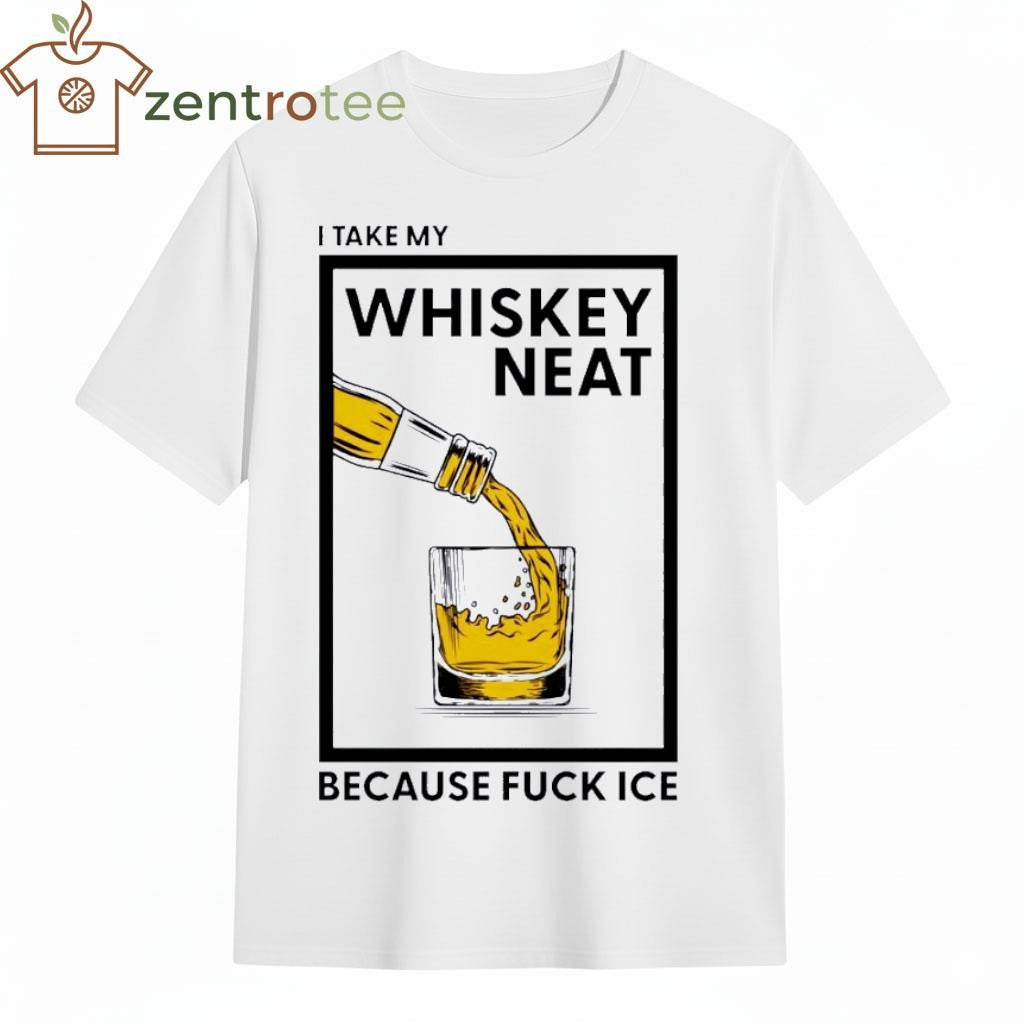 I Take My Whiskey Neat Because Fuck ICE wine tee