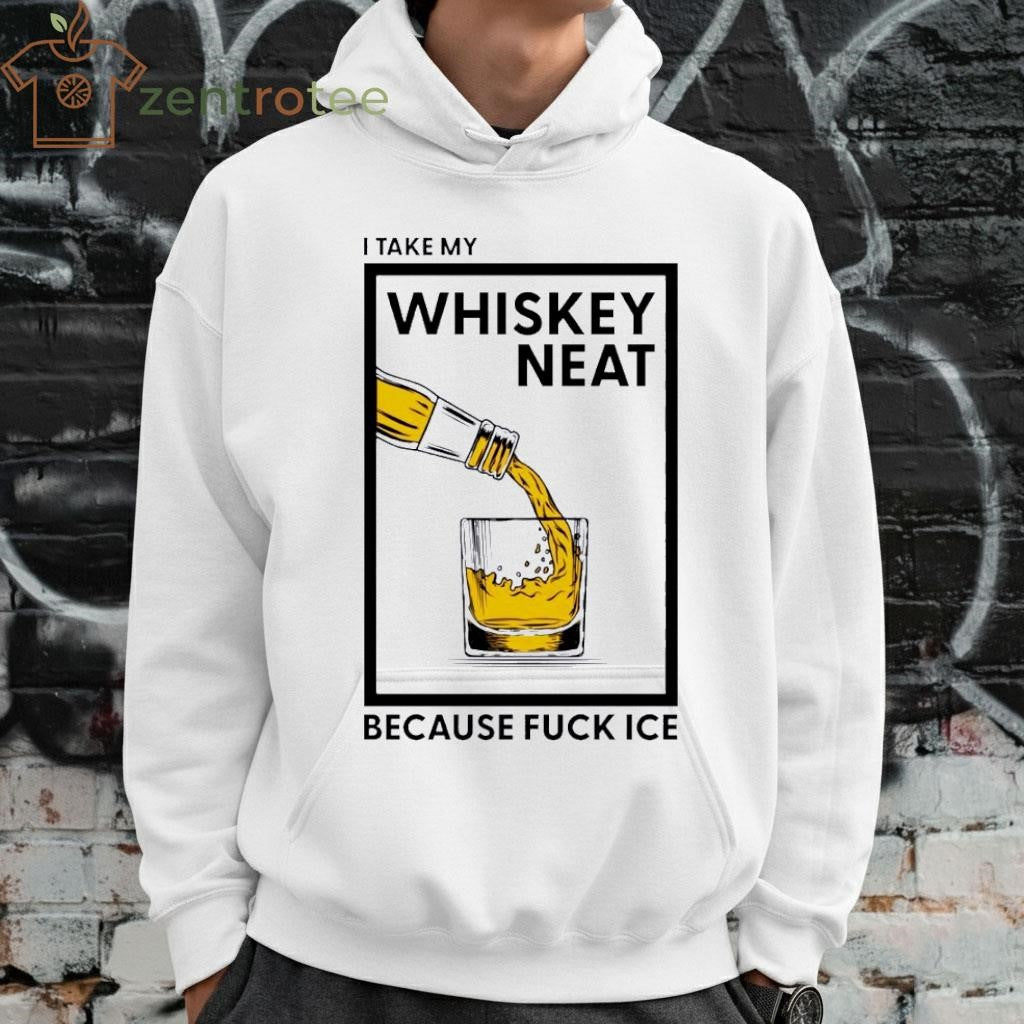 I Take My Whiskey Neat Because Fuck ICE wine tee