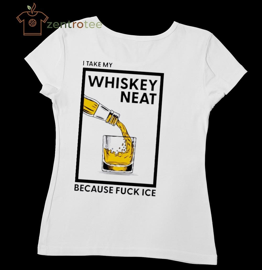 I Take My Whiskey Neat Because Fuck ICE wine tee