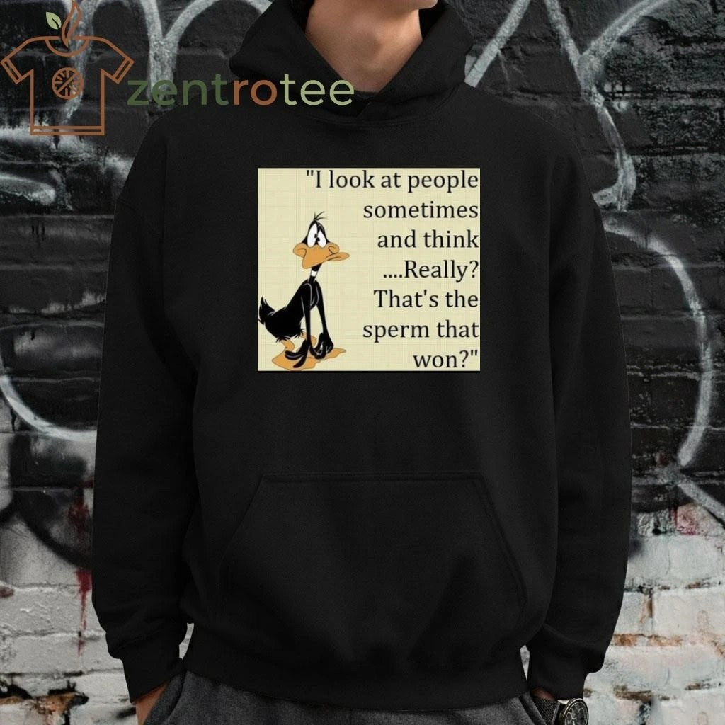 I look at people sometimes and think ….Really That’s the sperm that won tee