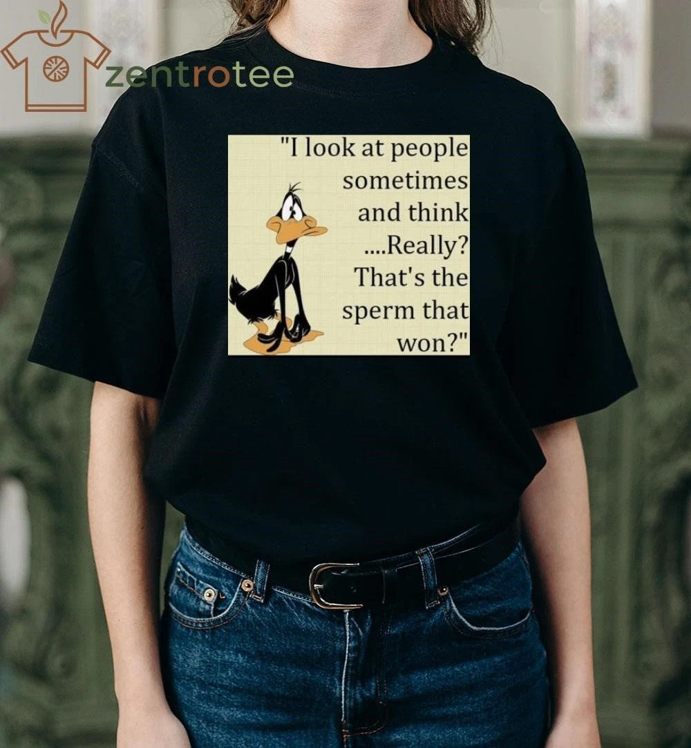 I look at people sometimes and think ….Really That’s the sperm that won tee