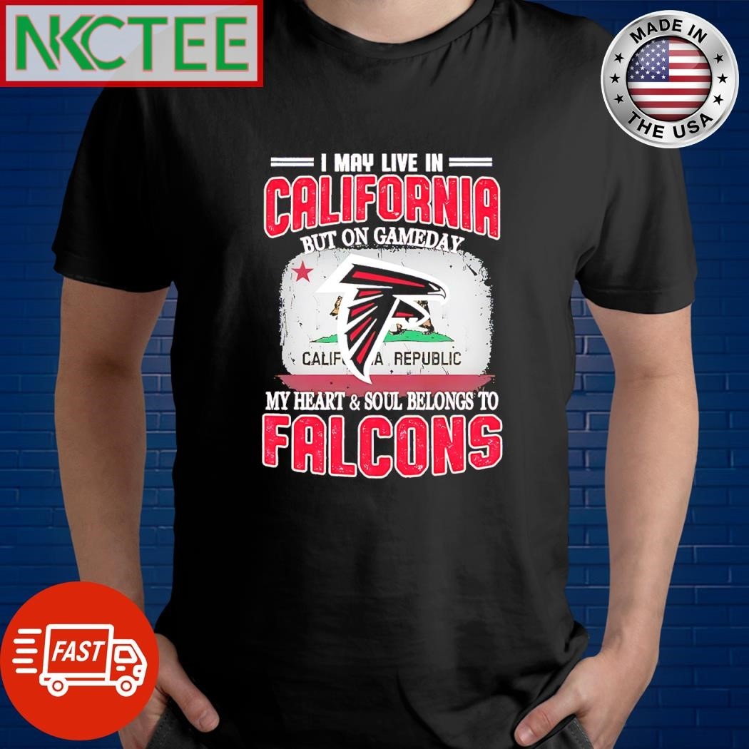 I may live in California but on gameday my heart and soul belong to Atlanta Falcons shirt