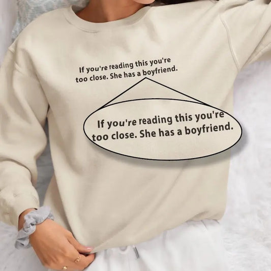 If You're Reading This You're Too Close She Has A Boyfriend Sweater, Funny gift for girlfriends with overprotective boyfriends Sweatshirt