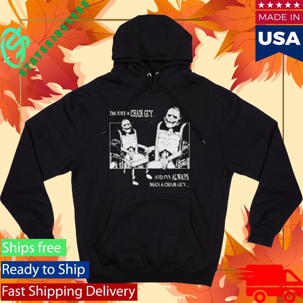 I’m Just A Chair Guy And I’ve Always Been A Chair Guy Shirt