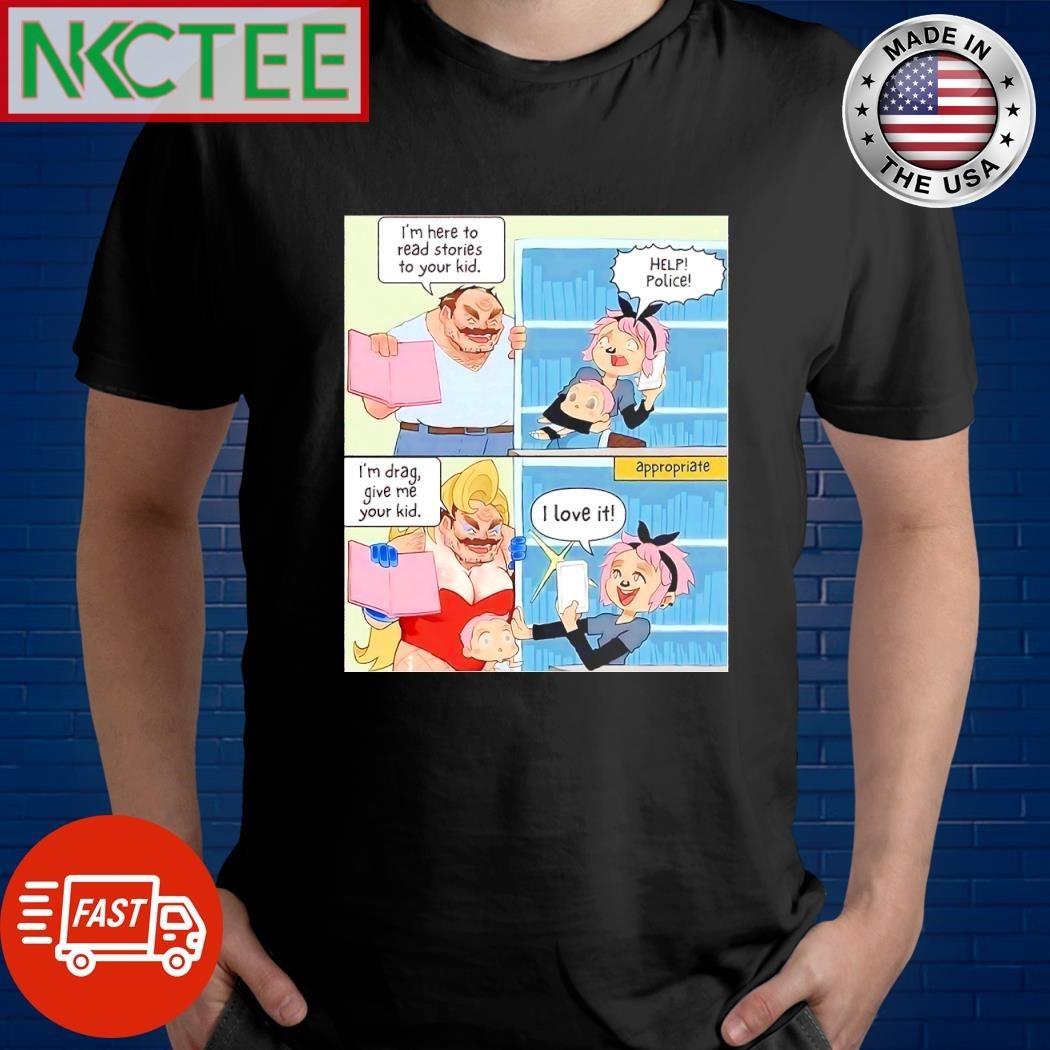 I’m here to read stories to your kid. Help Police I’m drag give me your kid I love it comic shirt