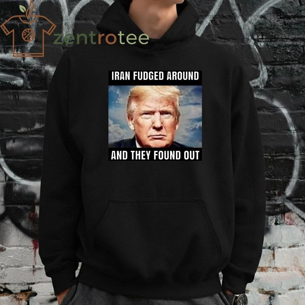 Iran fudged around and they found out Trump tee