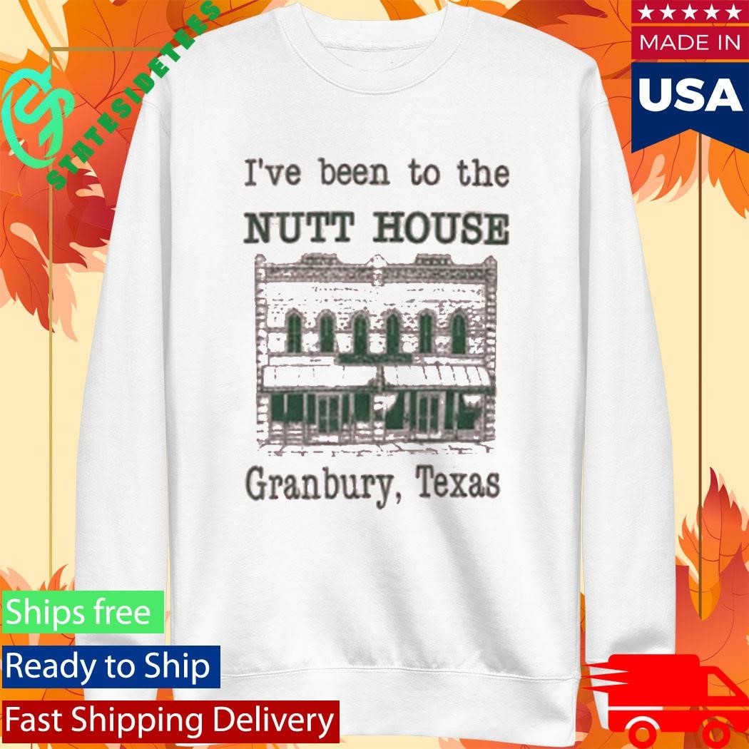 I’ve Been To The Nutt House Granbury Texas Shirt