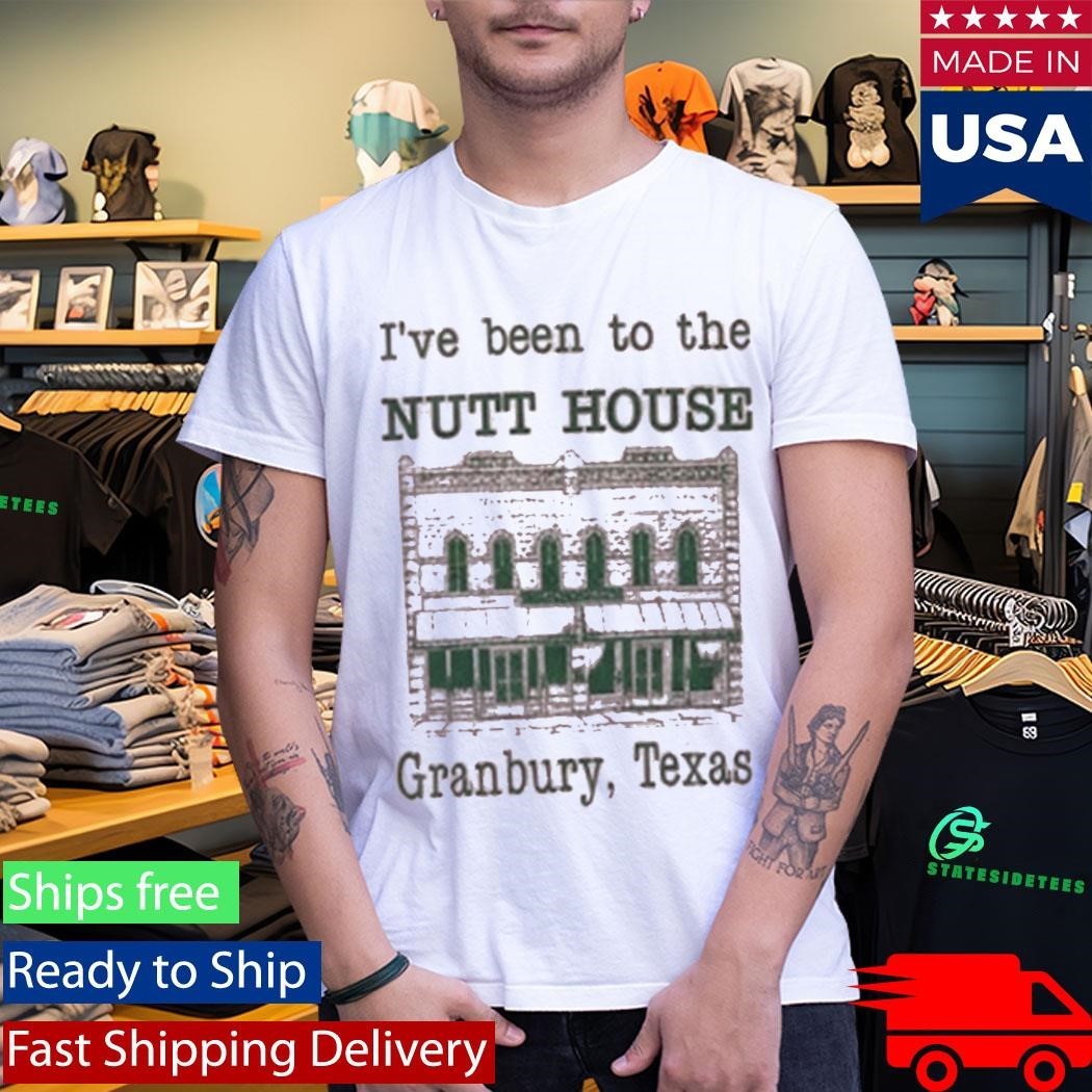 I’ve Been To The Nutt House Granbury Texas Shirt