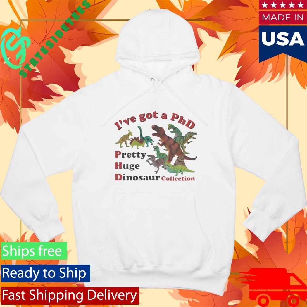 I’ve got a PhD Pretty Huge Dinosaur Collection Shirt