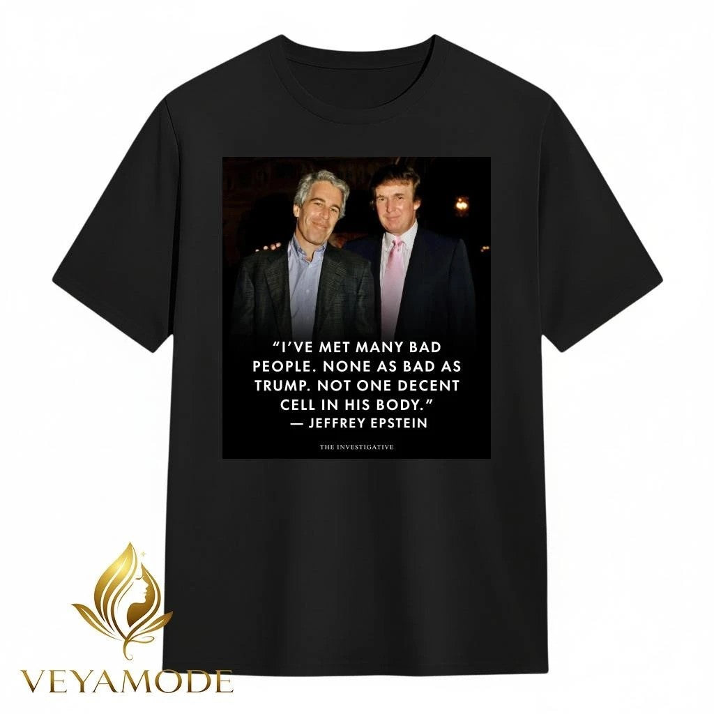 I’ve met many bad people None as bad as Trump Epstein tee