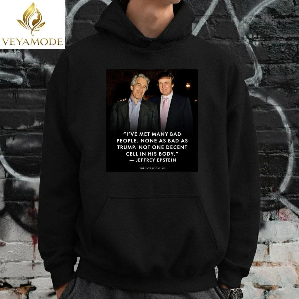 I’ve met many bad people None as bad as Trump Epstein tee