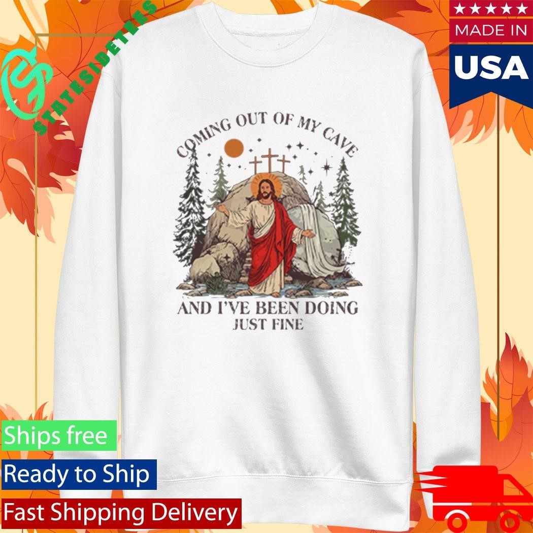 Jesus Coming Out Of My Cave And I’ve Been Doing Just Fine Shirt