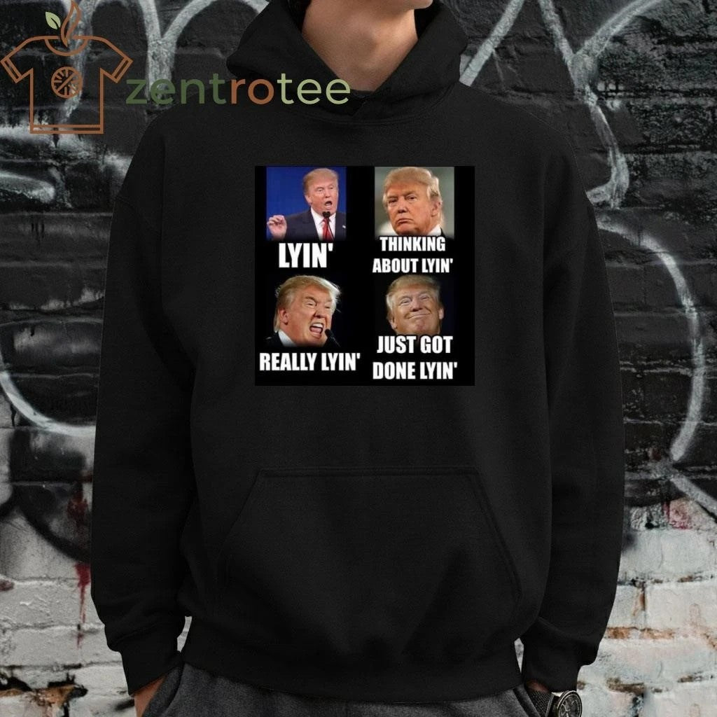 Lyin’ Thinking about Lyin’ Really Lyin’ Just got done lyin’ Trump tee