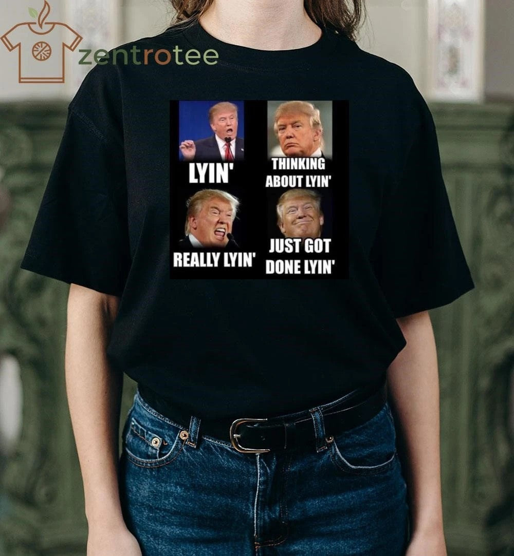 Lyin’ Thinking about Lyin’ Really Lyin’ Just got done lyin’ Trump tee