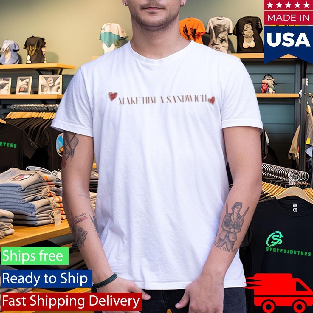 Make Him A Sandwich Valentine T-Shirt