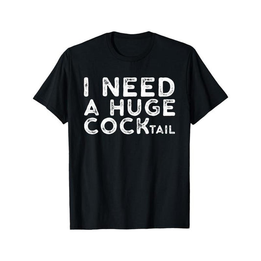 "Men's and Women's 'I Need a Huge COCKtail' T-Shirt - Funny Adult Humor Drinking Gift Tee" Made in USA