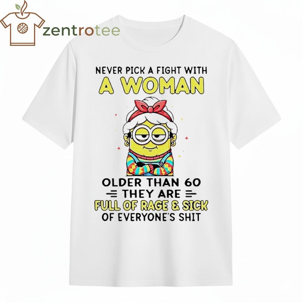 Minion Grand mother never pick a fight with a woman older than 60 they are full of rage and sick of everyone’s shit shirt