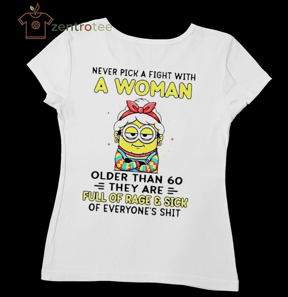 Minion Grand mother never pick a fight with a woman older than 60 they are full of rage and sick of everyone’s shit shirt