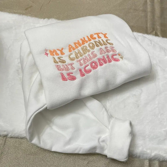 My Anxiety is Chronic but This Ass is Iconic Embroidered Sweatshirt - Y2K Style - funny crewneck