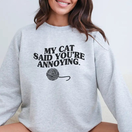My Cat Said You're Annoying T-Shirt,  Cat Said Sweatshirt, My Cat Said Sweatshirt, Funny Cat Sweatshirt Full Color Print Casual Cotton