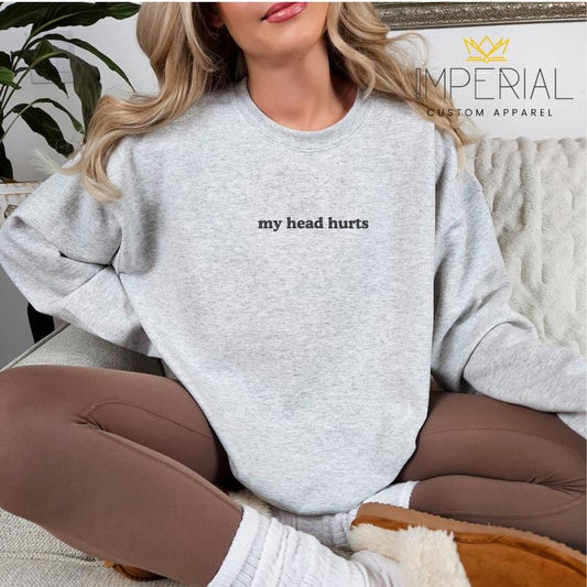 My Head Hurts Embroidered Sweatshirt, My Head Hurts Sweatshirt, Funny Sweatshirt, Friend Gift Sweatshirt