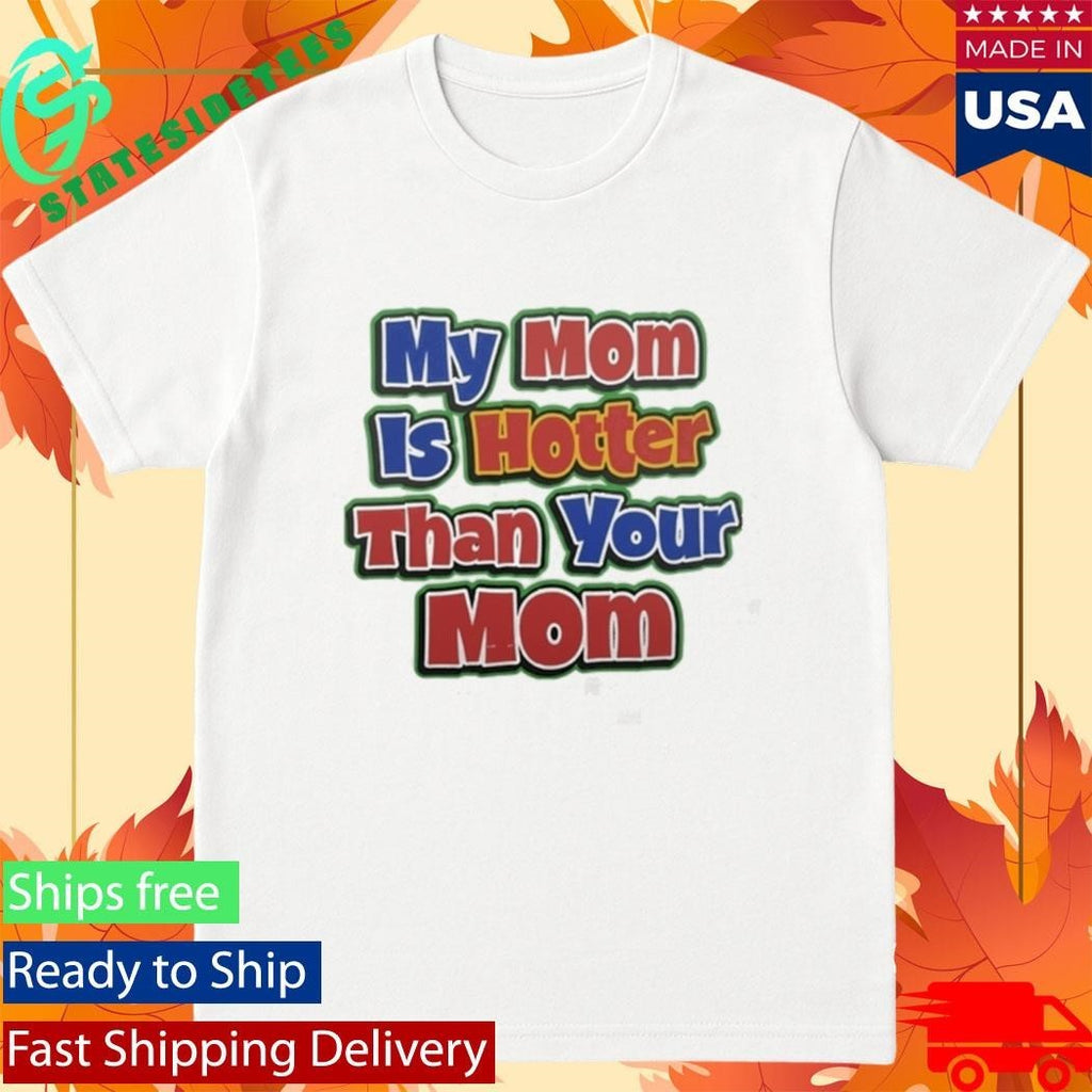 My Mom Is Hotter Than Your Mom Shirt