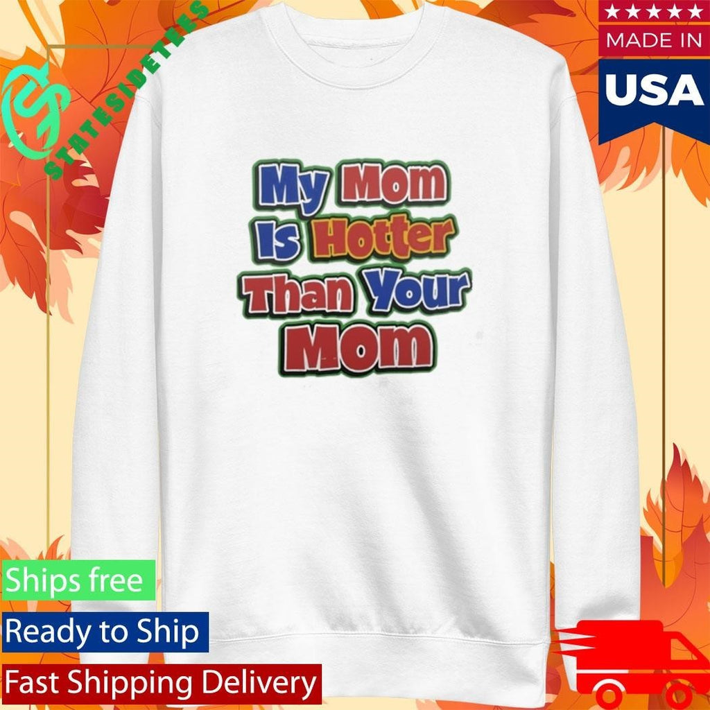 My Mom Is Hotter Than Your Mom Shirt