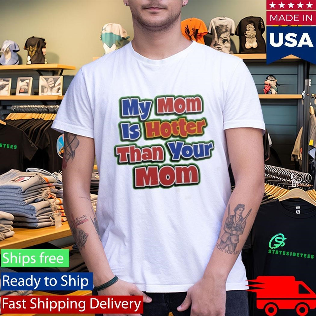 My Mom Is Hotter Than Your Mom Shirt