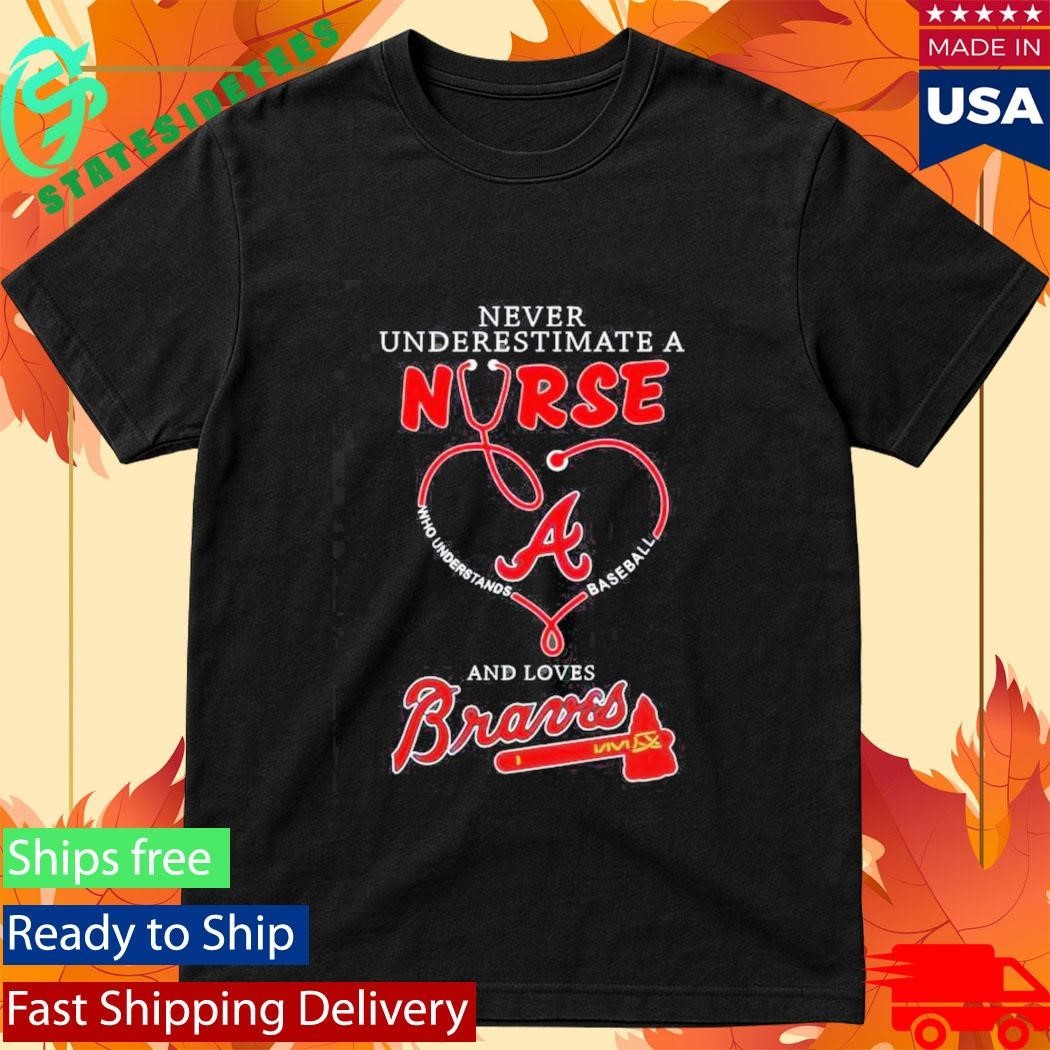 Never Underestimate A Nurse Who Understands Baseball And Loves Atlanta Braves Shirt
