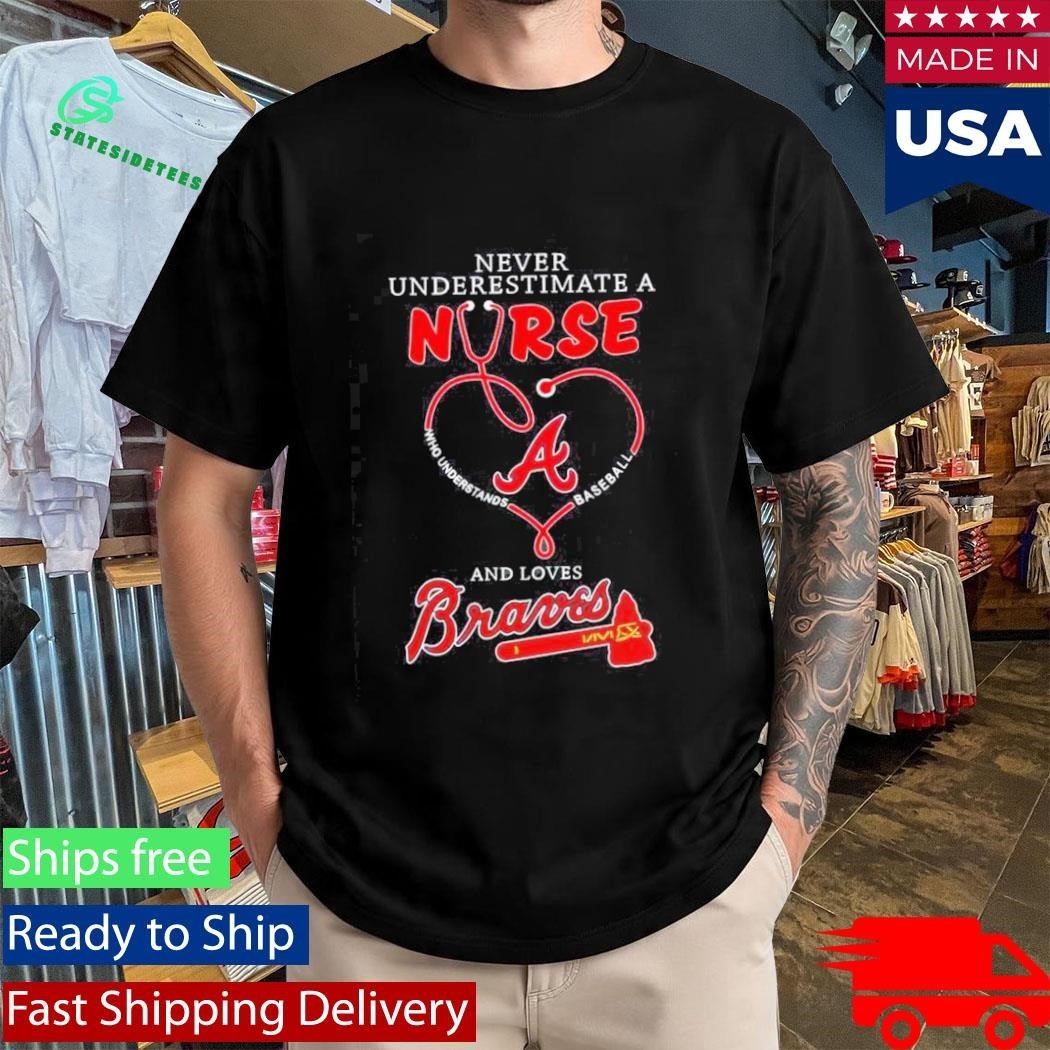 Never Underestimate A Nurse Who Understands Baseball And Loves Atlanta Braves Shirt