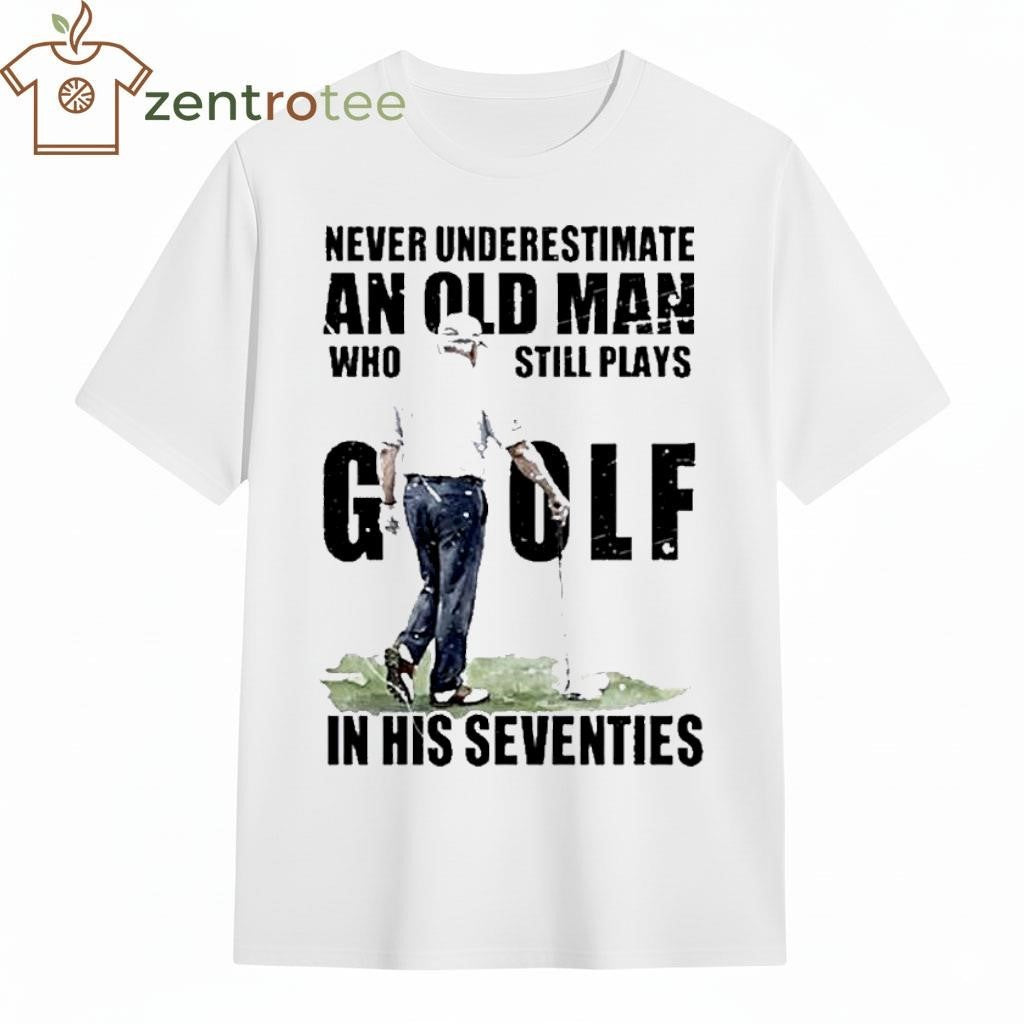 Never Underestimate An Old Man Who Still Plays Golf In His Seventies Donald Trump shirt