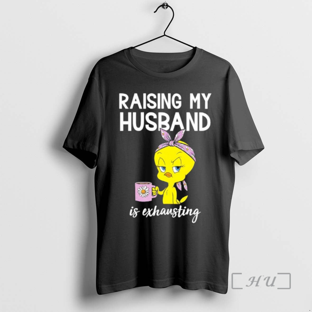 New Tweety Raising My Husband Is Exhausting T-Shirts, Hoodie, Sweatshirt | VibeTeeNation.com