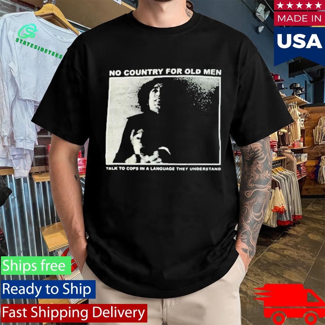 No Country For Old Men Talk To Cops In A Language They Understand Shirt
