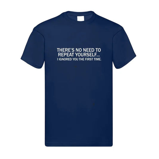 No Need To Repeat Yourself, I Ignored You The First Time Funny T-Shirt Cotton Menswear