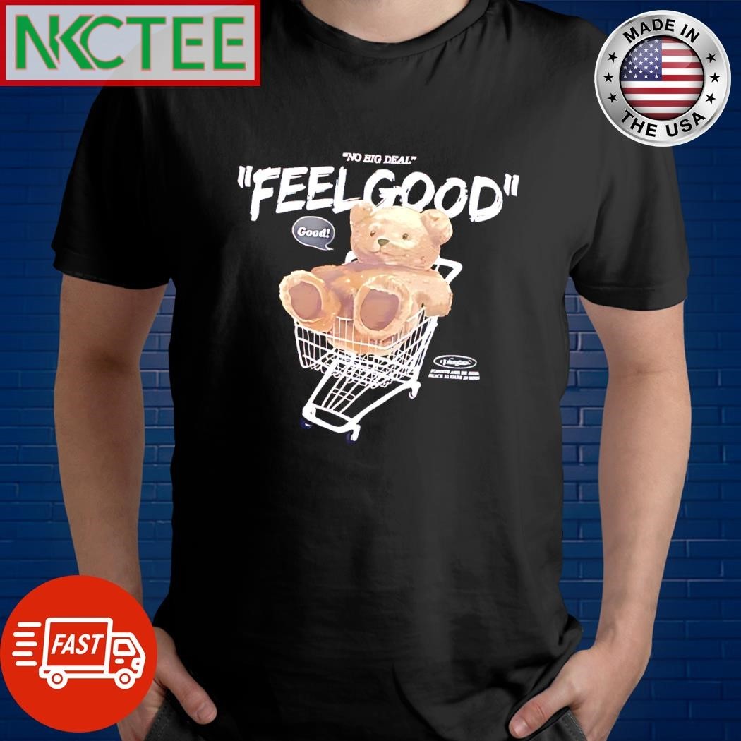 No big deal Feel Good bear shirt