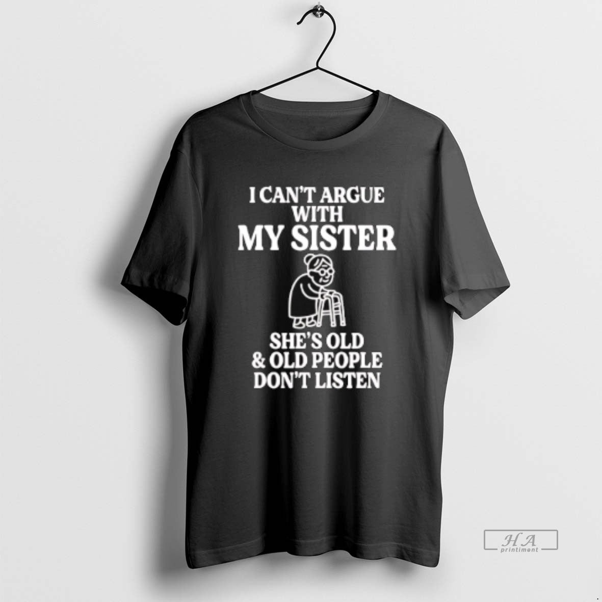 Official I Cant Argue With My Sister Shes Old Old People Dont Listen T-Shirts, Hoodie, Sweatshirt | VibeTeeNation.com
