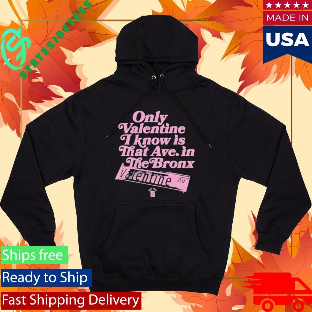 Only Valentine I Know Is That Ave In The Bronx Valentine Ave Lim Ed Shirt