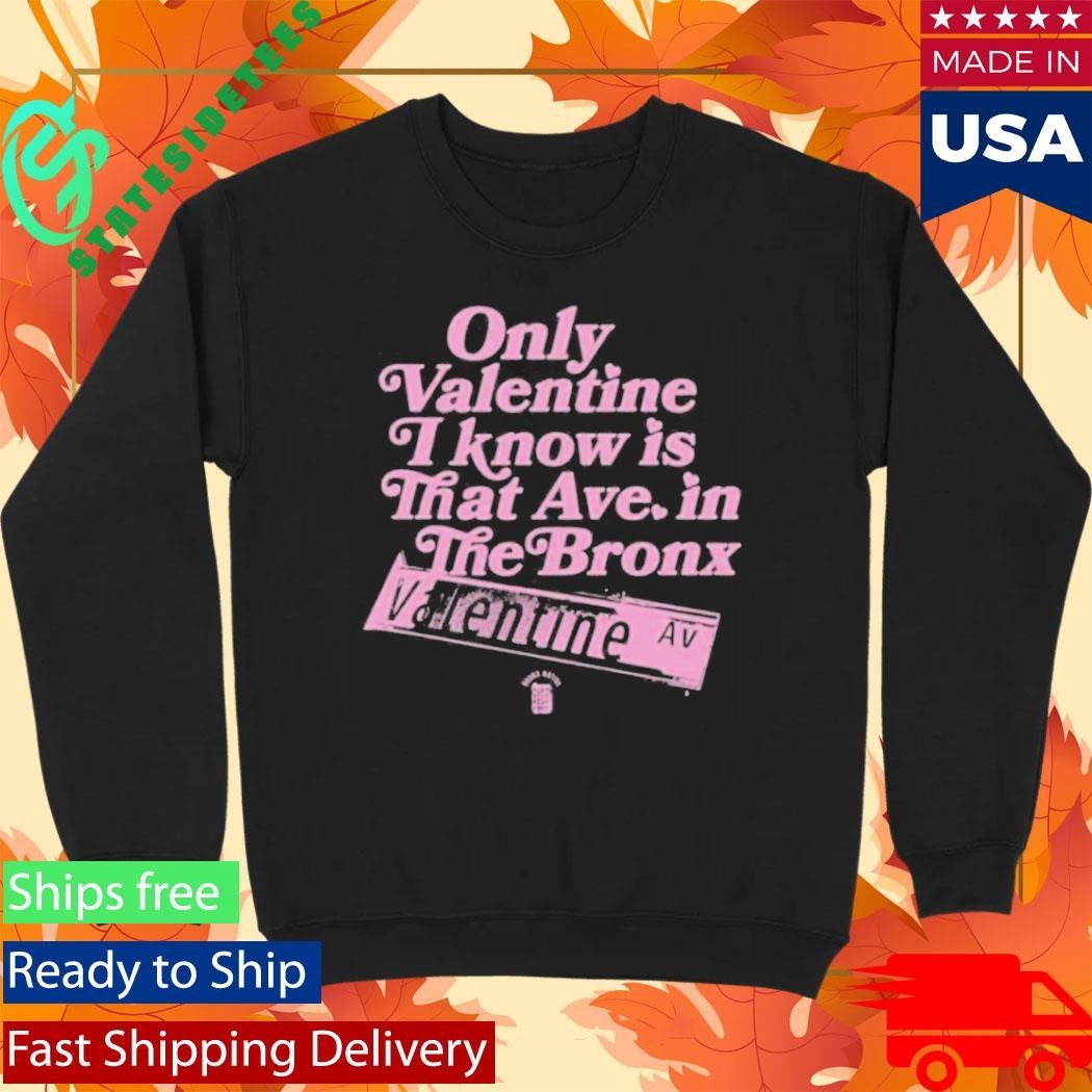Only Valentine I Know Is That Ave In The Bronx Valentine Ave Lim Ed Shirt