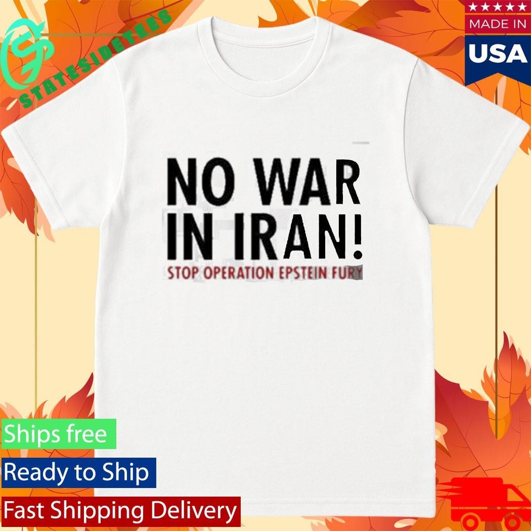Operation Epic Fury No War in Iran Stop Operation Epstein Fury Shirt