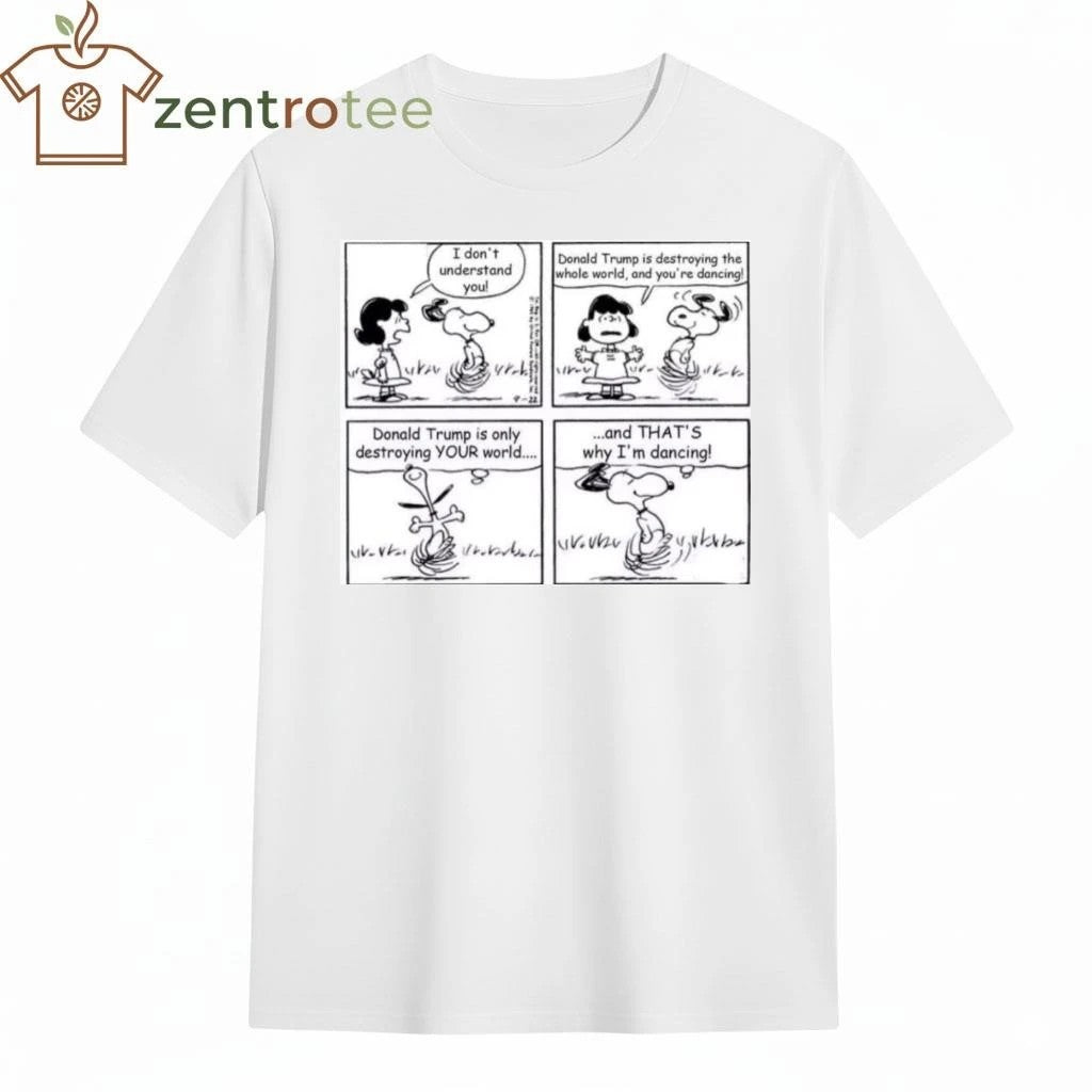 Original I don’t understand you Trump is destroying the whole world and you’re dancing Snoopy tee