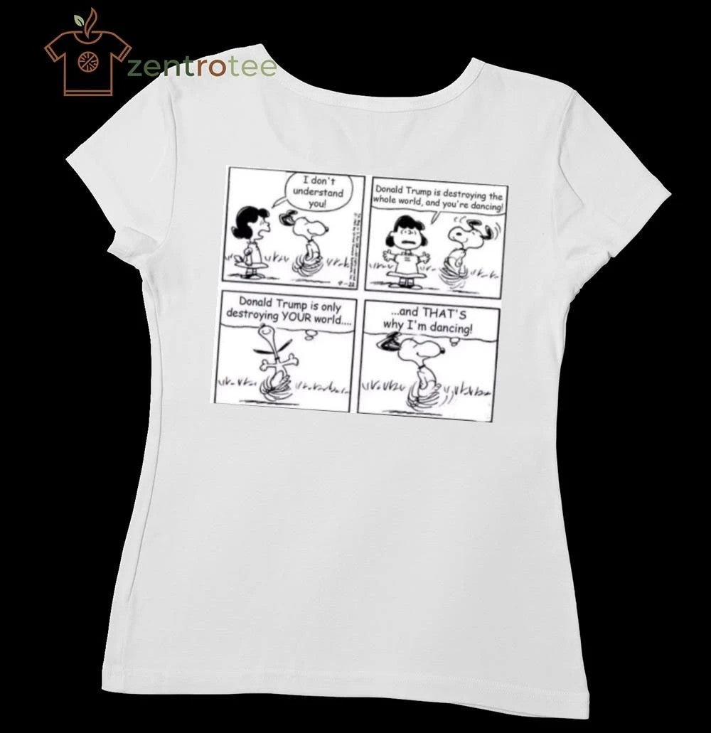 Original I don’t understand you Trump is destroying the whole world and you’re dancing Snoopy tee