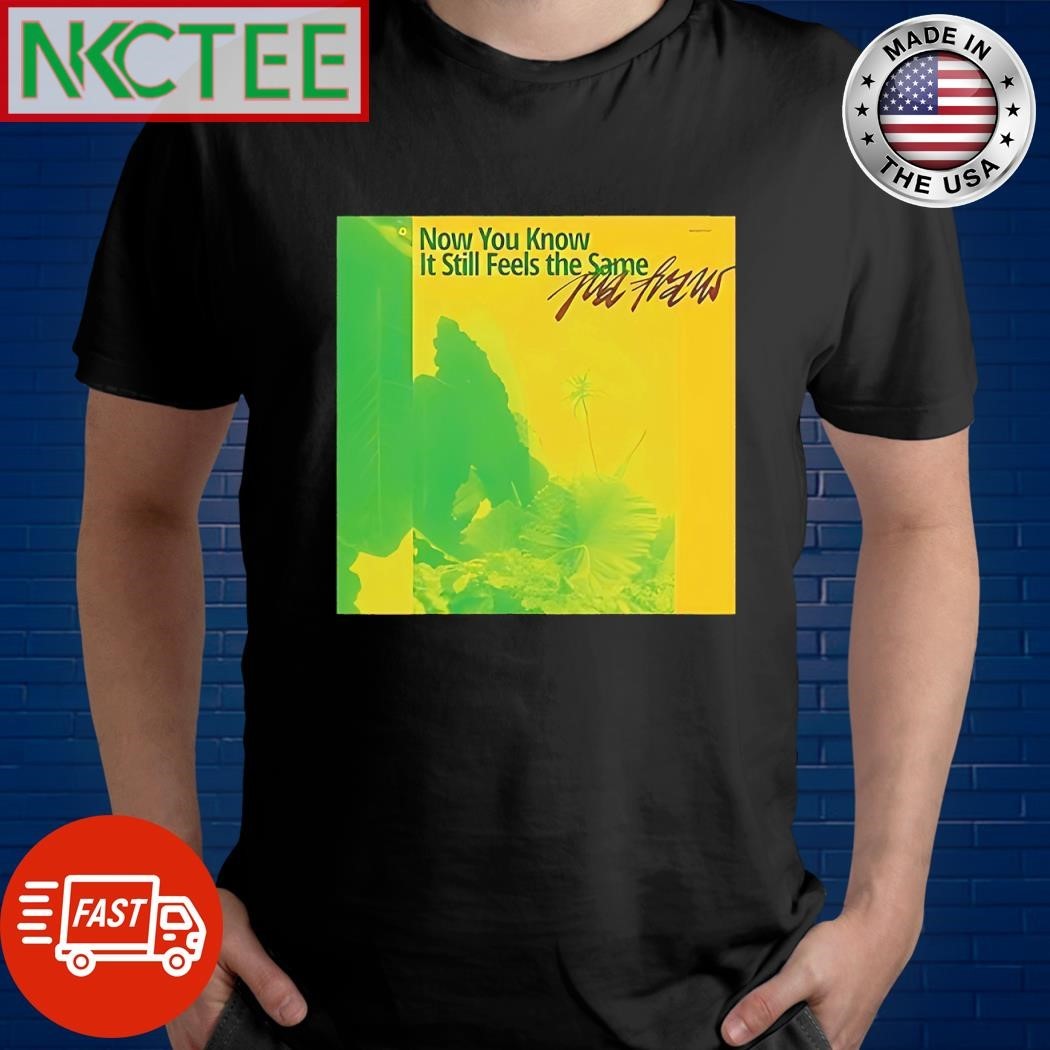 Original Now You Know It Still Feels The Same Pia Fraus shirt
