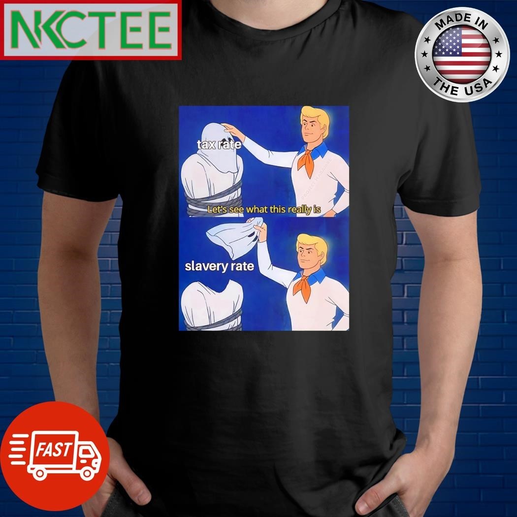 Original Tax rate Let’s see what this really is Slavery rate Scooby-doo Fred Jones shirt