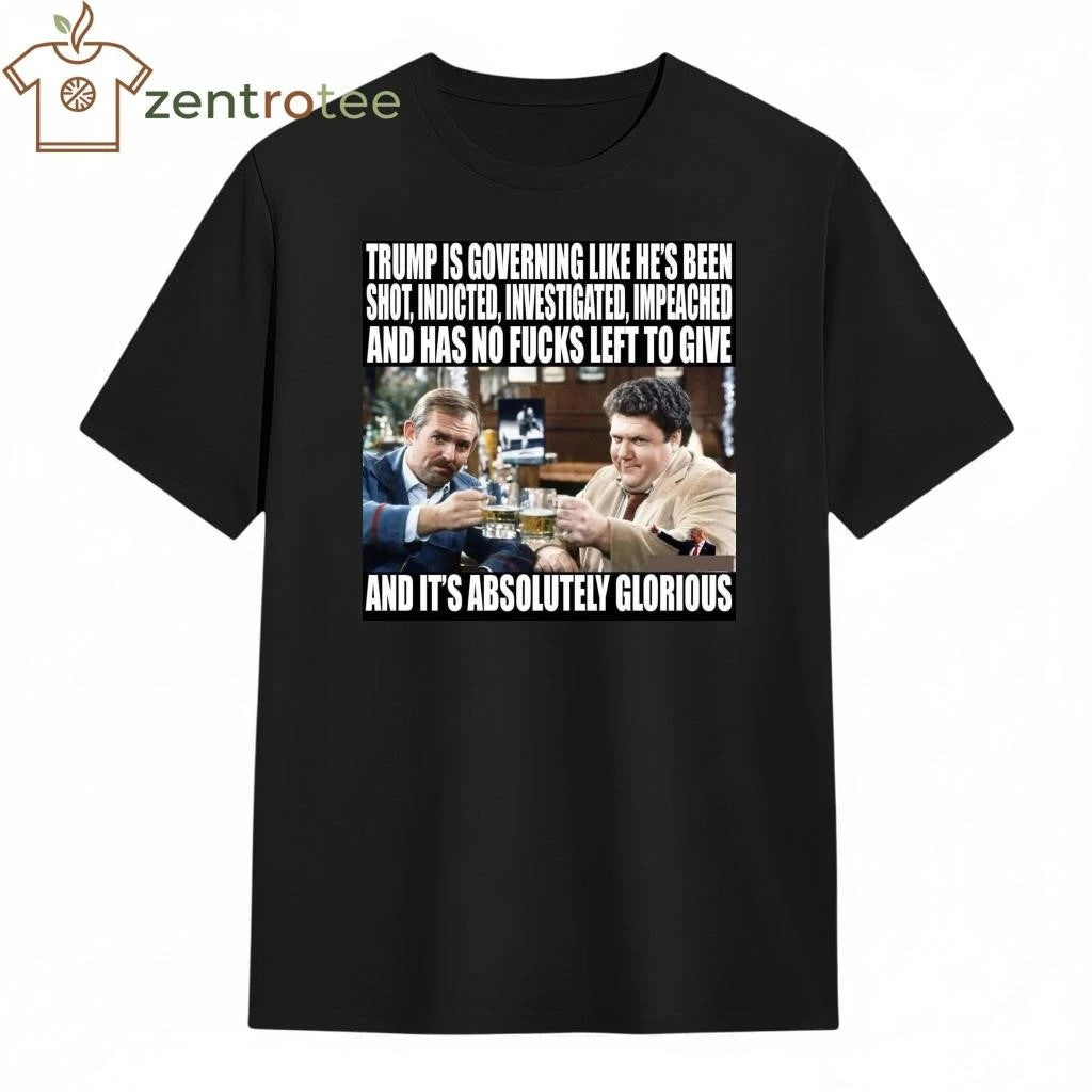 Original Trump is governing like he’s been shot indicted investigated impeached and has no fucks left to give tee