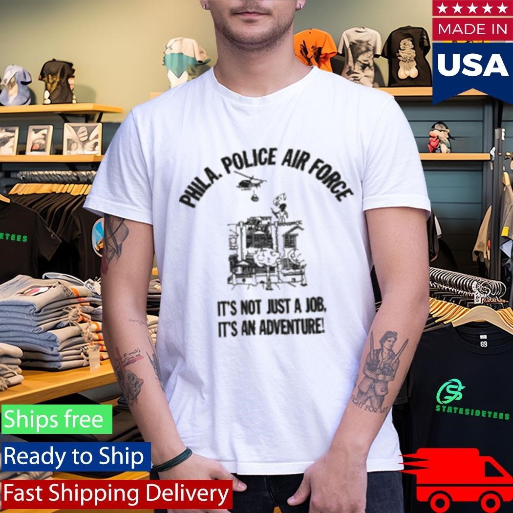Phila Police Air Force It’s Not Just A Job It’s An Adventure T-Shirt