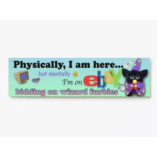 Physically, I am here... Wizard furby! XL Bumper sticker. 11 x 3 inches in high gloss.