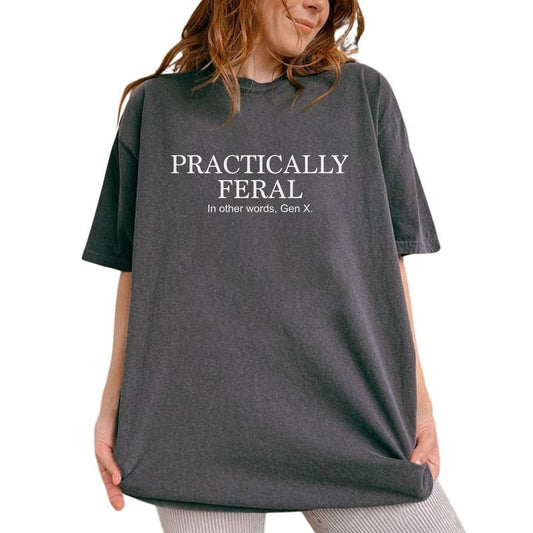 Practically Feral Unisex Shirt, Gen X Feral Tee, Funny Generation X Graphic Printed Tee, Feral Unhinged Shirt, Adult Humor Comfy Fabric Oversized Graphic Tee, Menswear, Women's Tops, Womenswear, Cotton Fabric Tee
