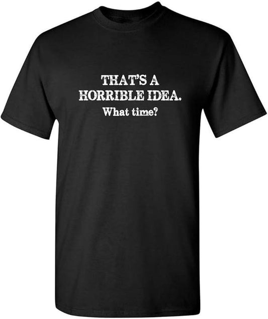 Sarcastic Humor Shirts, Horrible Idea What Time Graphic Novelty Sarcastic Funny T-Shirt Menswear Top Casual Classic