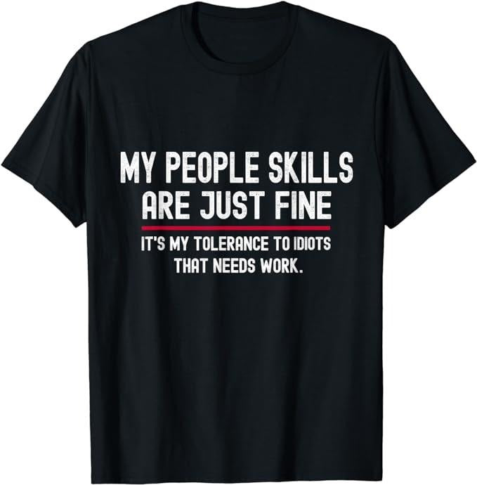Sarcastic Work Shirts, My People Skills Are Just Fine Funny Sarcastic T-Shirt Menswear Top Underwear Tshirt