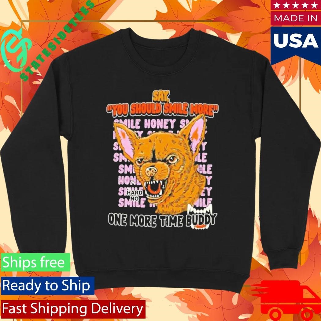 Say You Should Smile More One More Time Ruddy Shirt